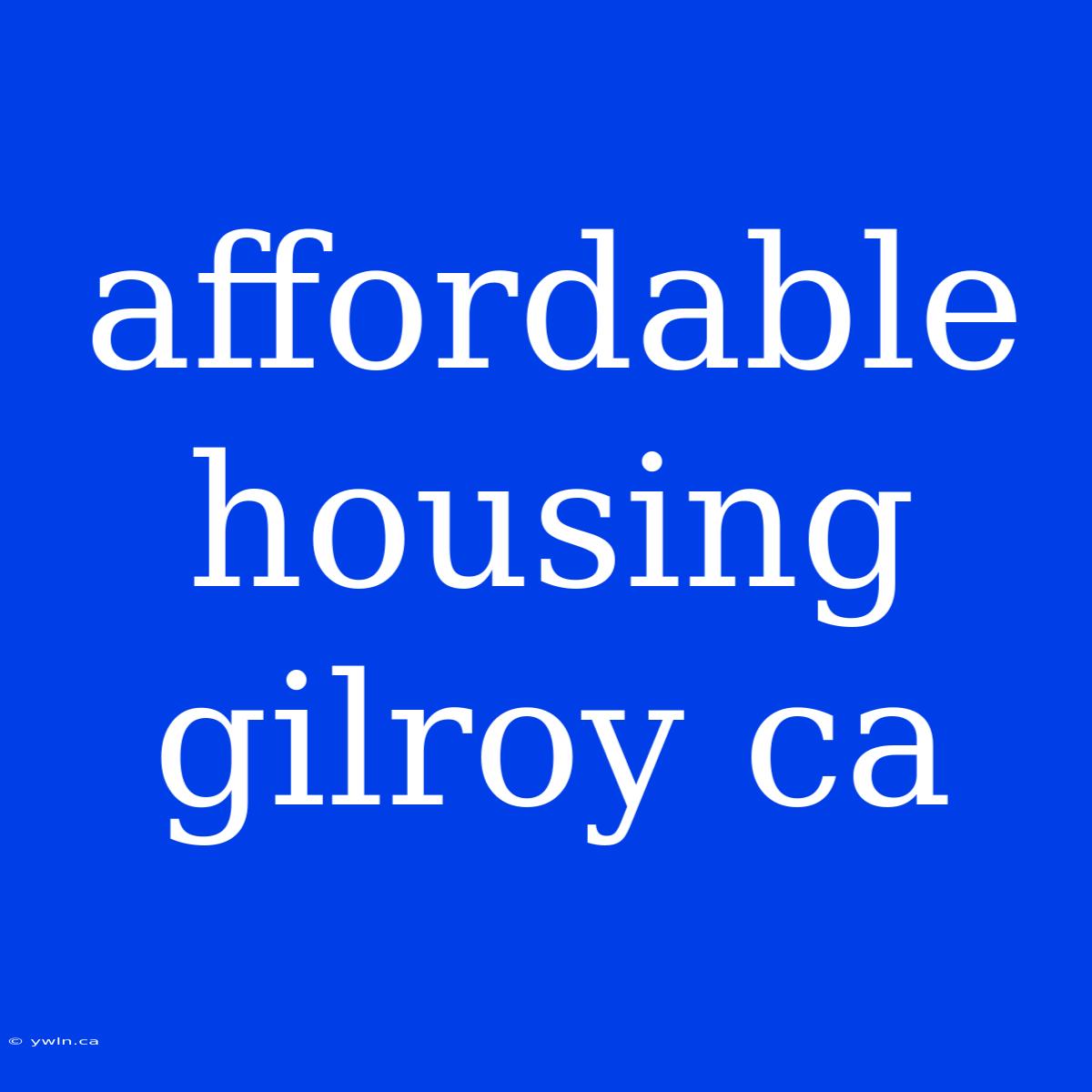 Affordable Housing Gilroy Ca