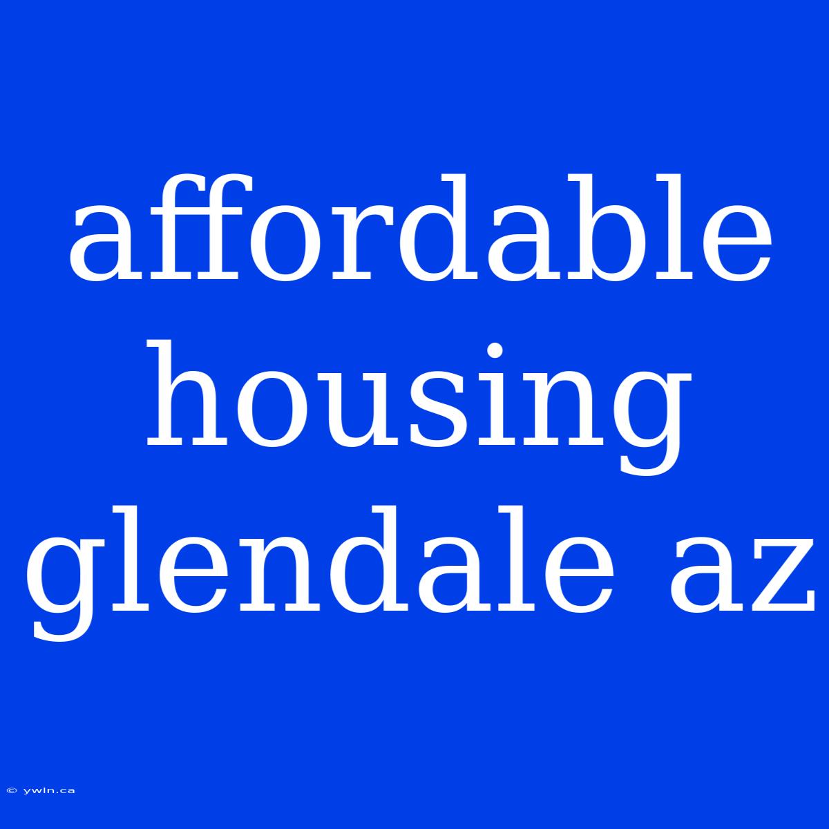 Affordable Housing Glendale Az