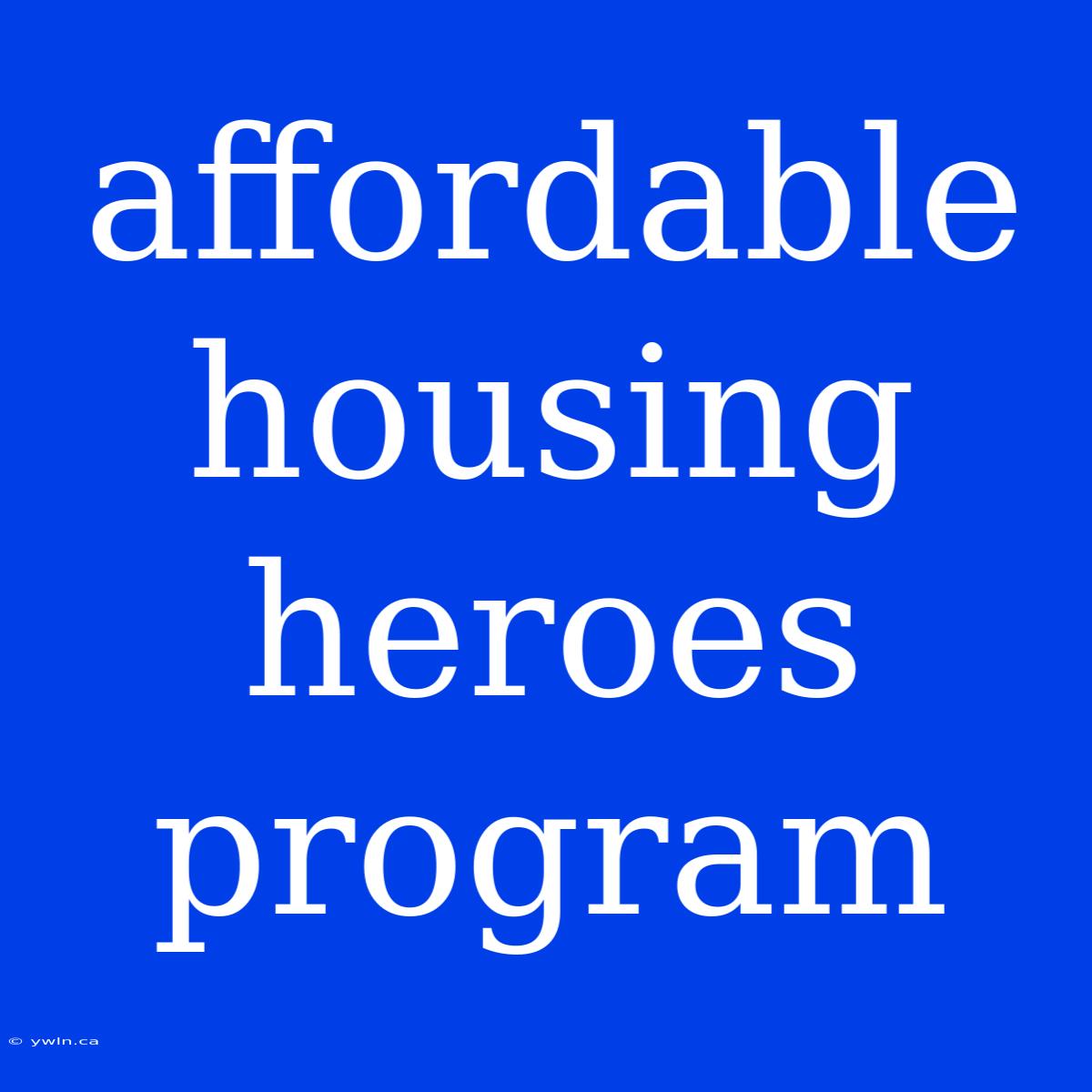 Affordable Housing Heroes Program