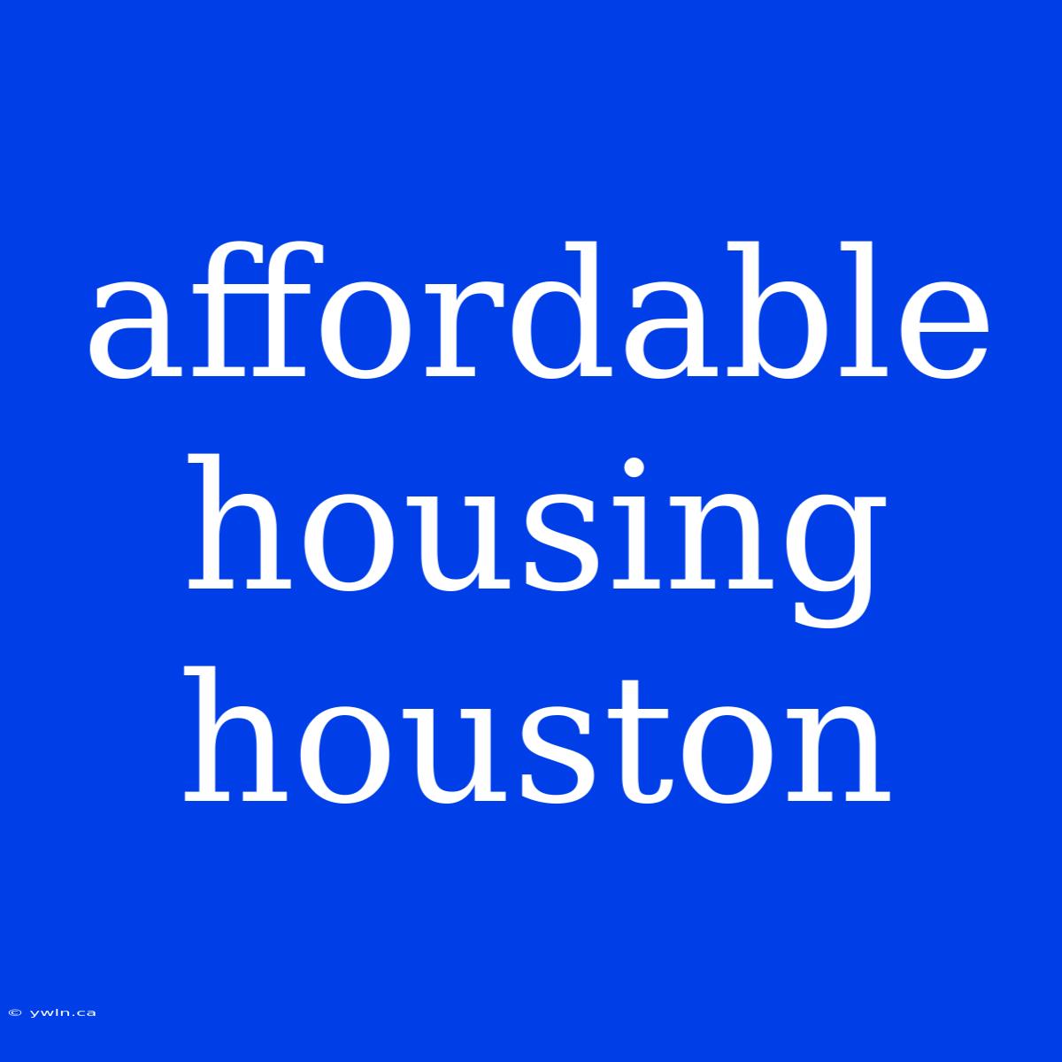 Affordable Housing Houston