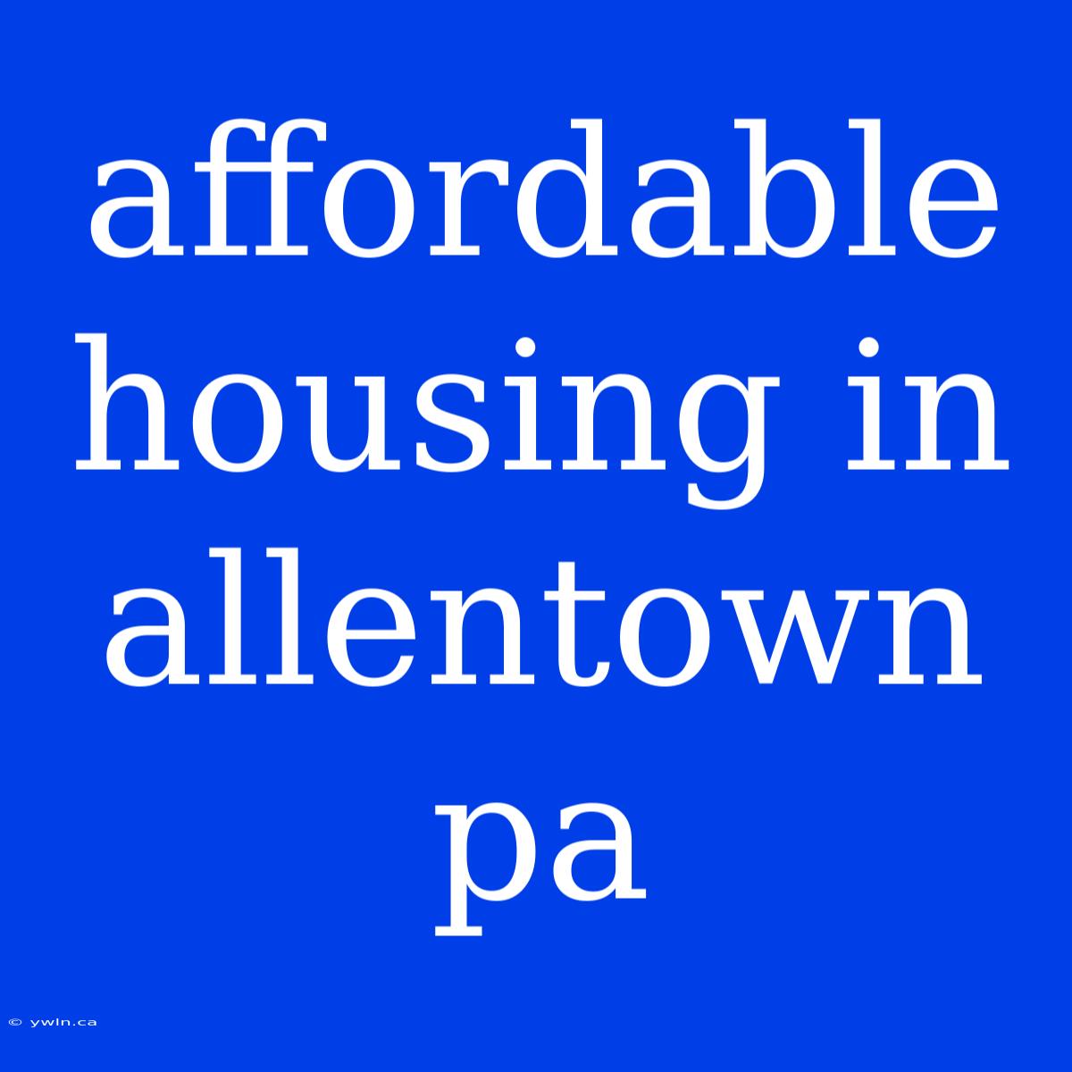 Affordable Housing In Allentown Pa