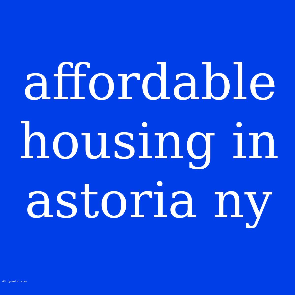 Affordable Housing In Astoria Ny