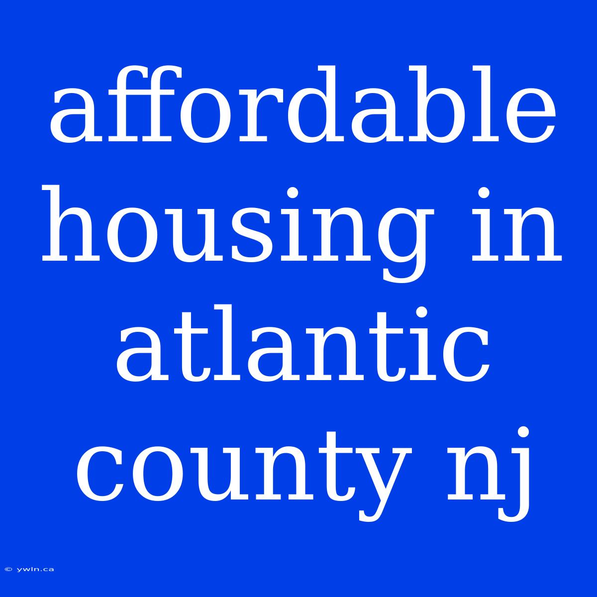 Affordable Housing In Atlantic County Nj