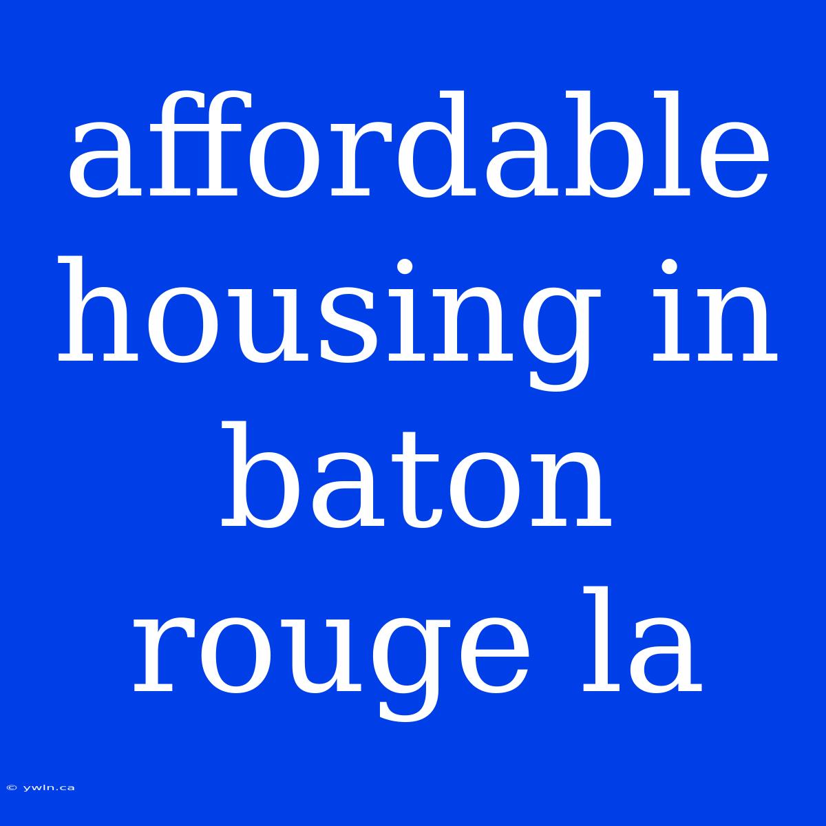 Affordable Housing In Baton Rouge La