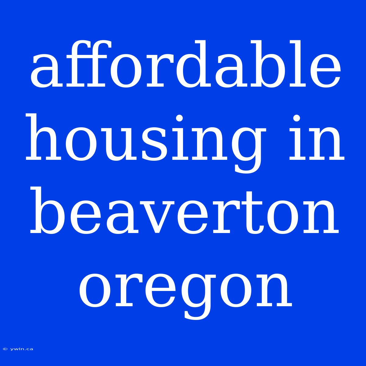 Affordable Housing In Beaverton Oregon