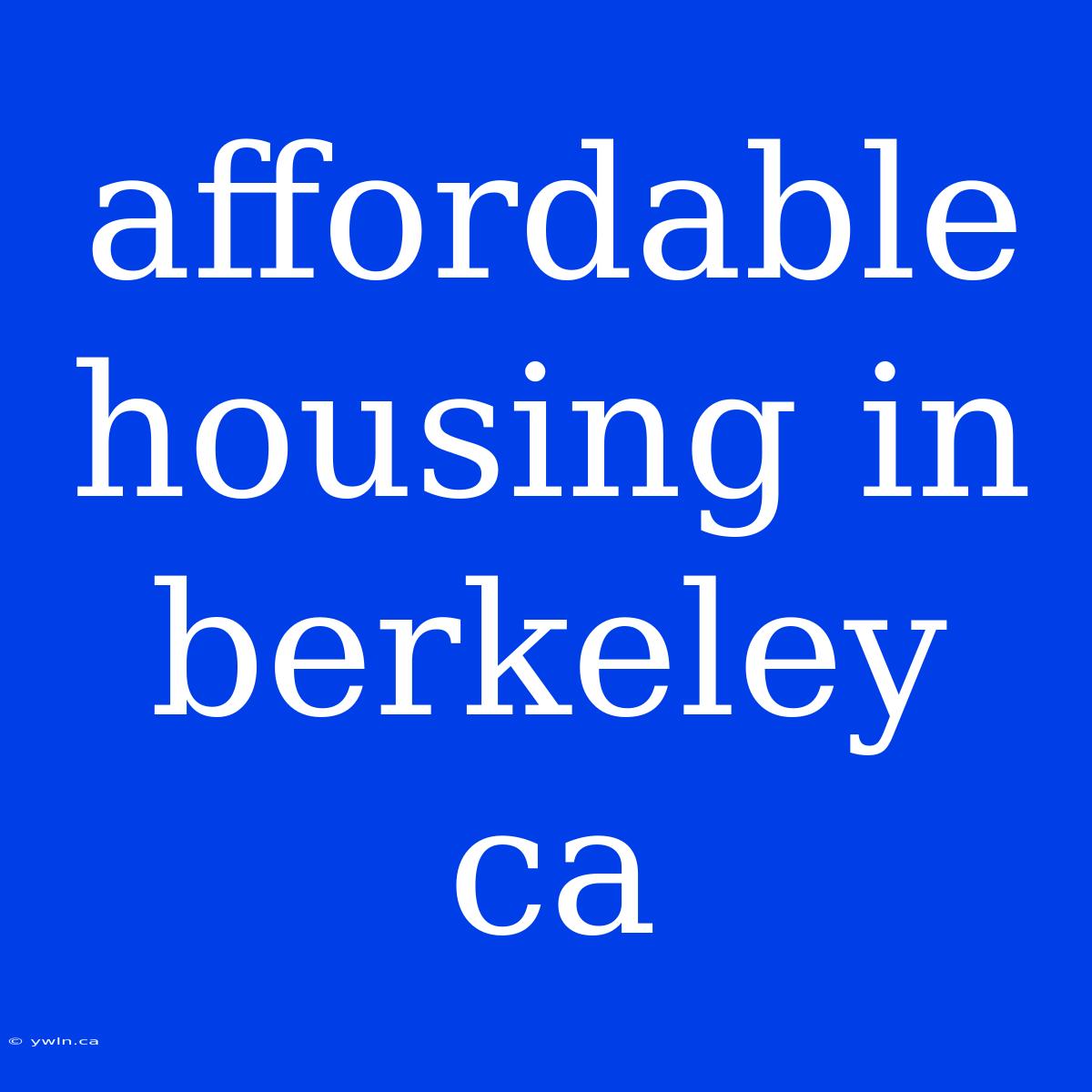 Affordable Housing In Berkeley Ca