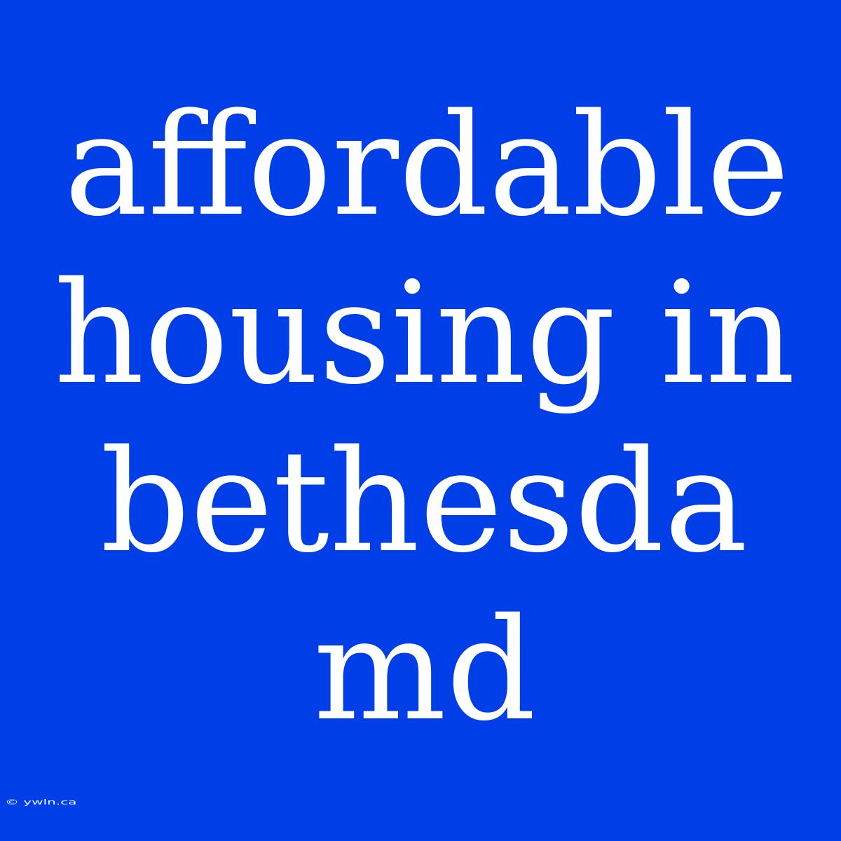 Affordable Housing In Bethesda Md