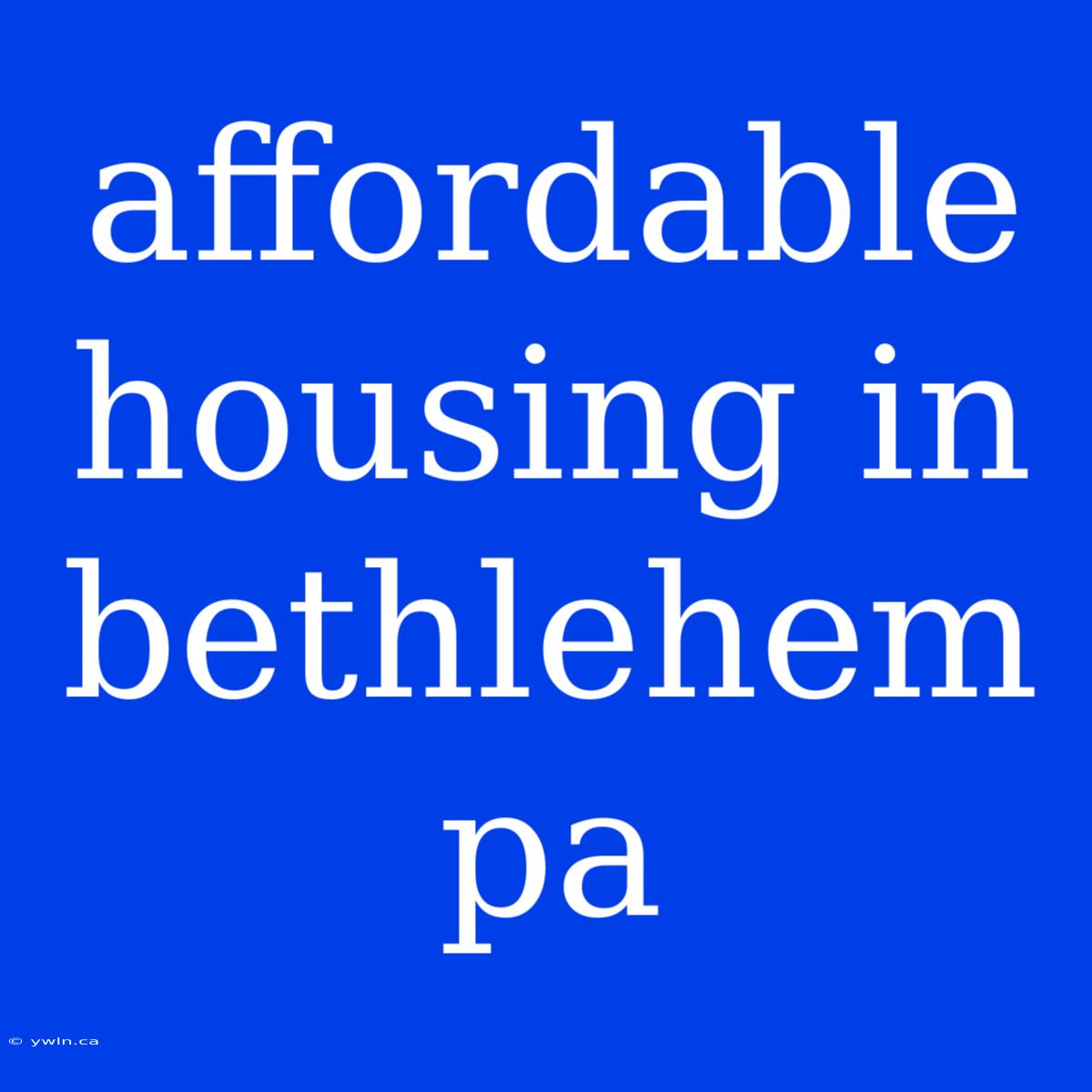 Affordable Housing In Bethlehem Pa