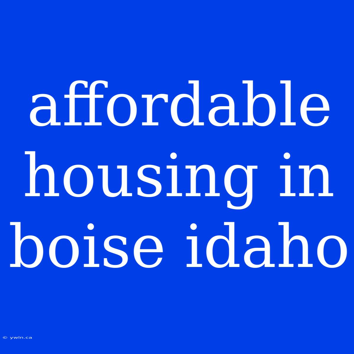 Affordable Housing In Boise Idaho