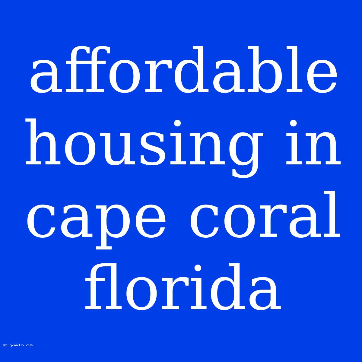 Affordable Housing In Cape Coral Florida