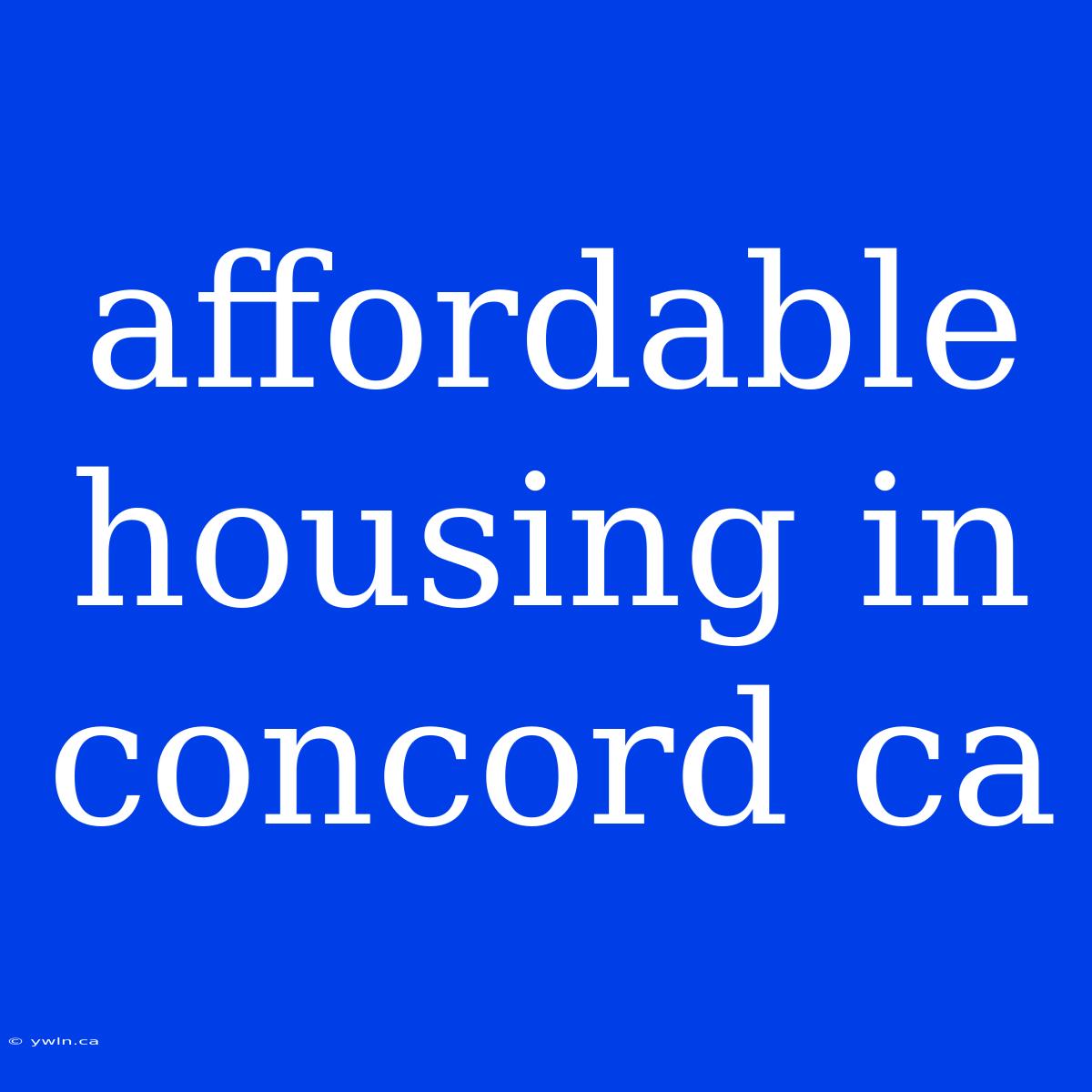 Affordable Housing In Concord Ca