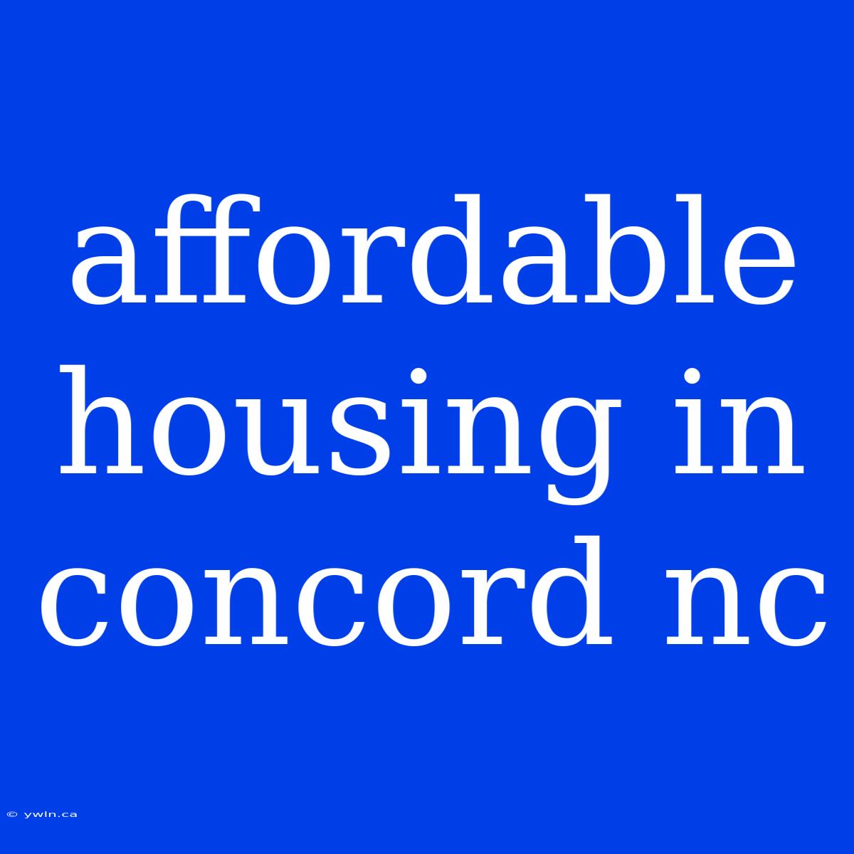 Affordable Housing In Concord Nc