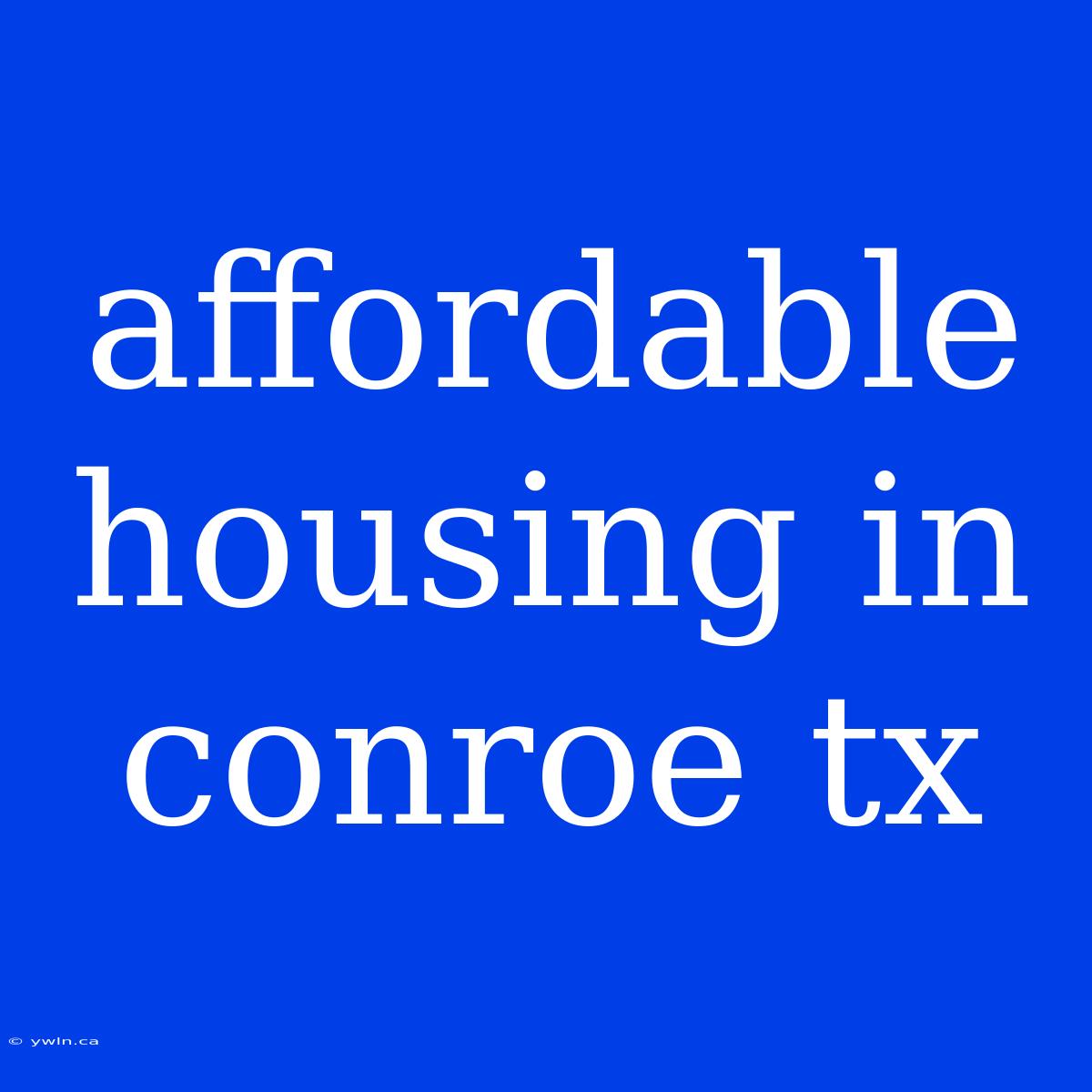 Affordable Housing In Conroe Tx