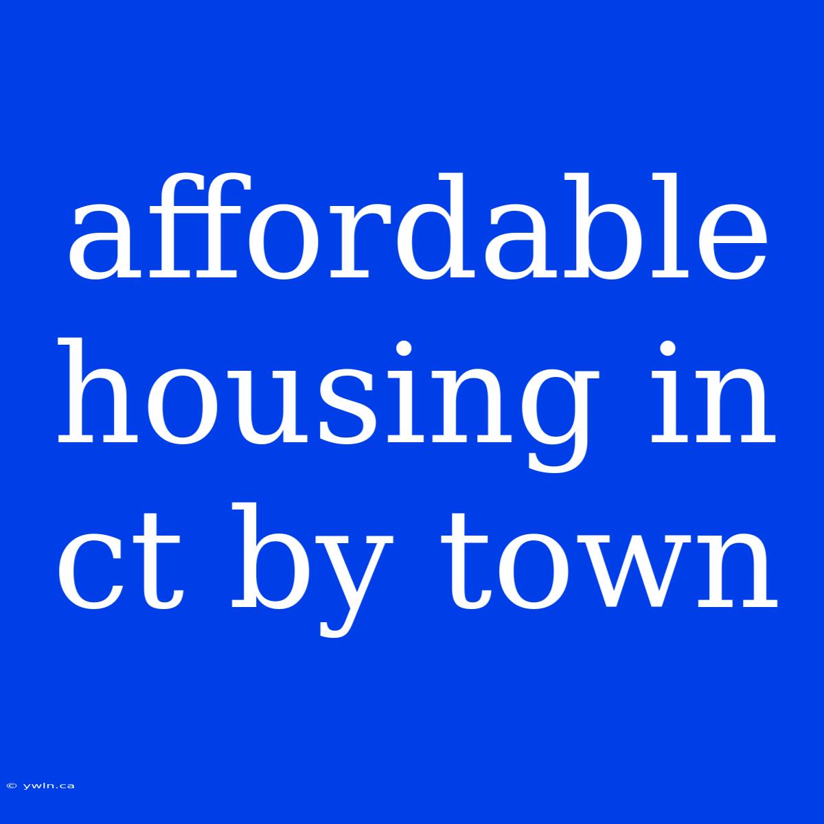 Affordable Housing In Ct By Town