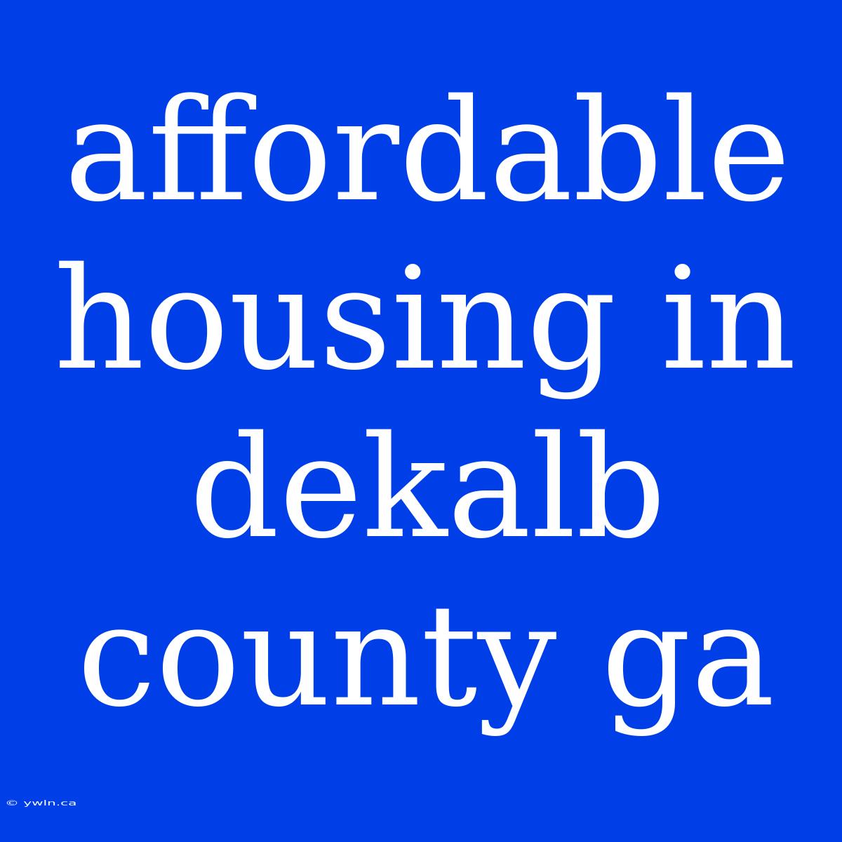 Affordable Housing In Dekalb County Ga