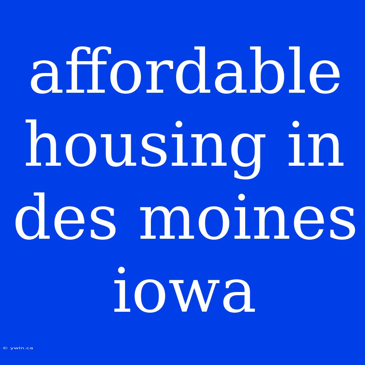 Affordable Housing In Des Moines Iowa