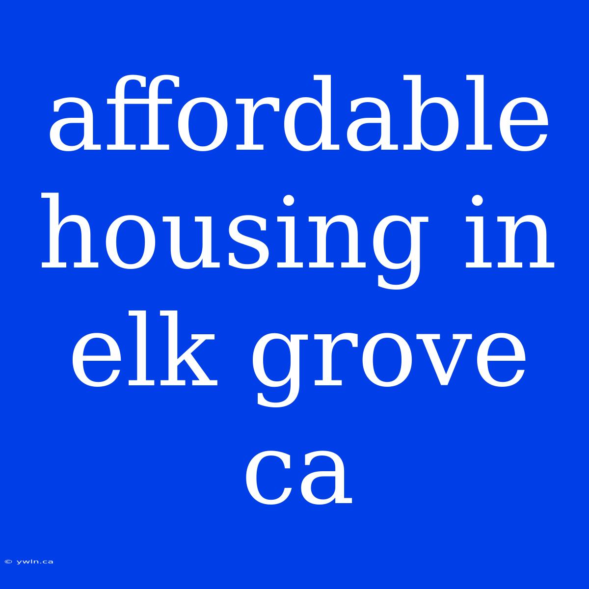 Affordable Housing In Elk Grove Ca