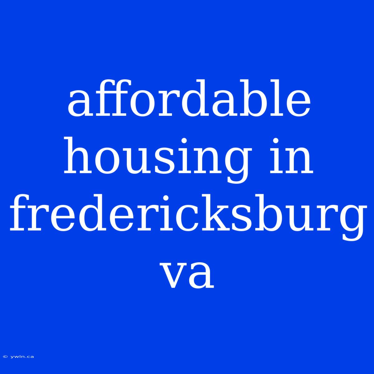 Affordable Housing In Fredericksburg Va