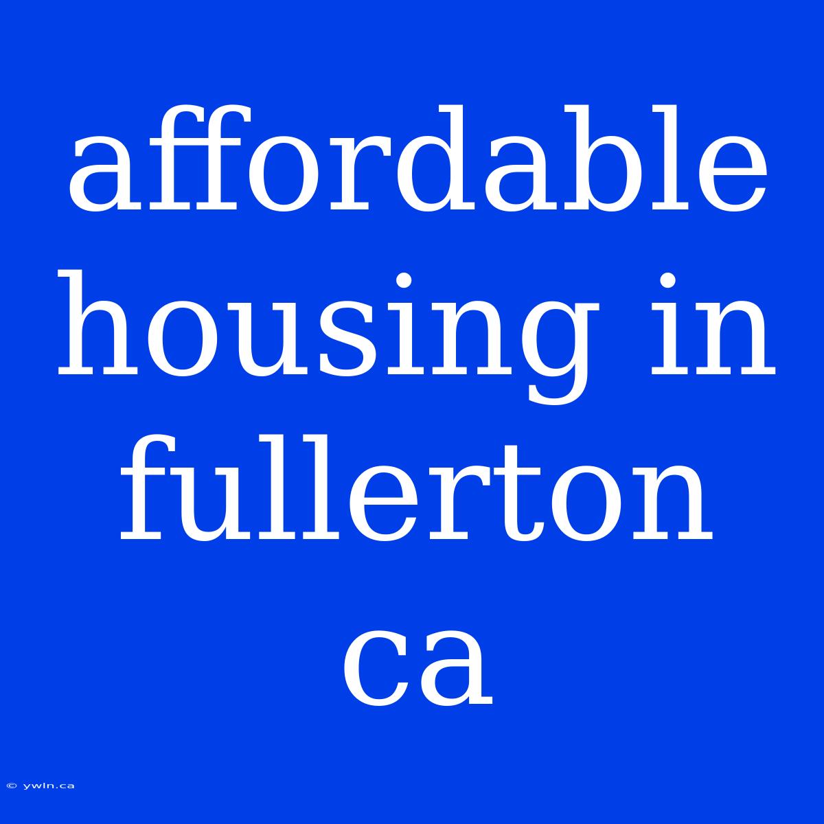 Affordable Housing In Fullerton Ca