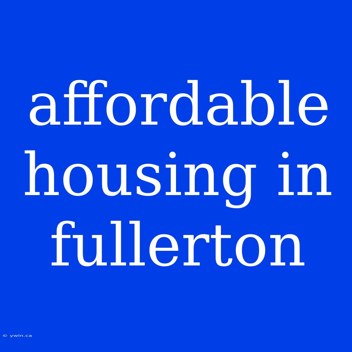 Affordable Housing In Fullerton