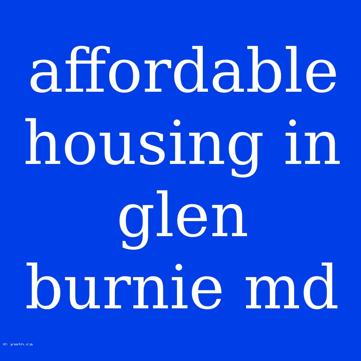 Affordable Housing In Glen Burnie Md