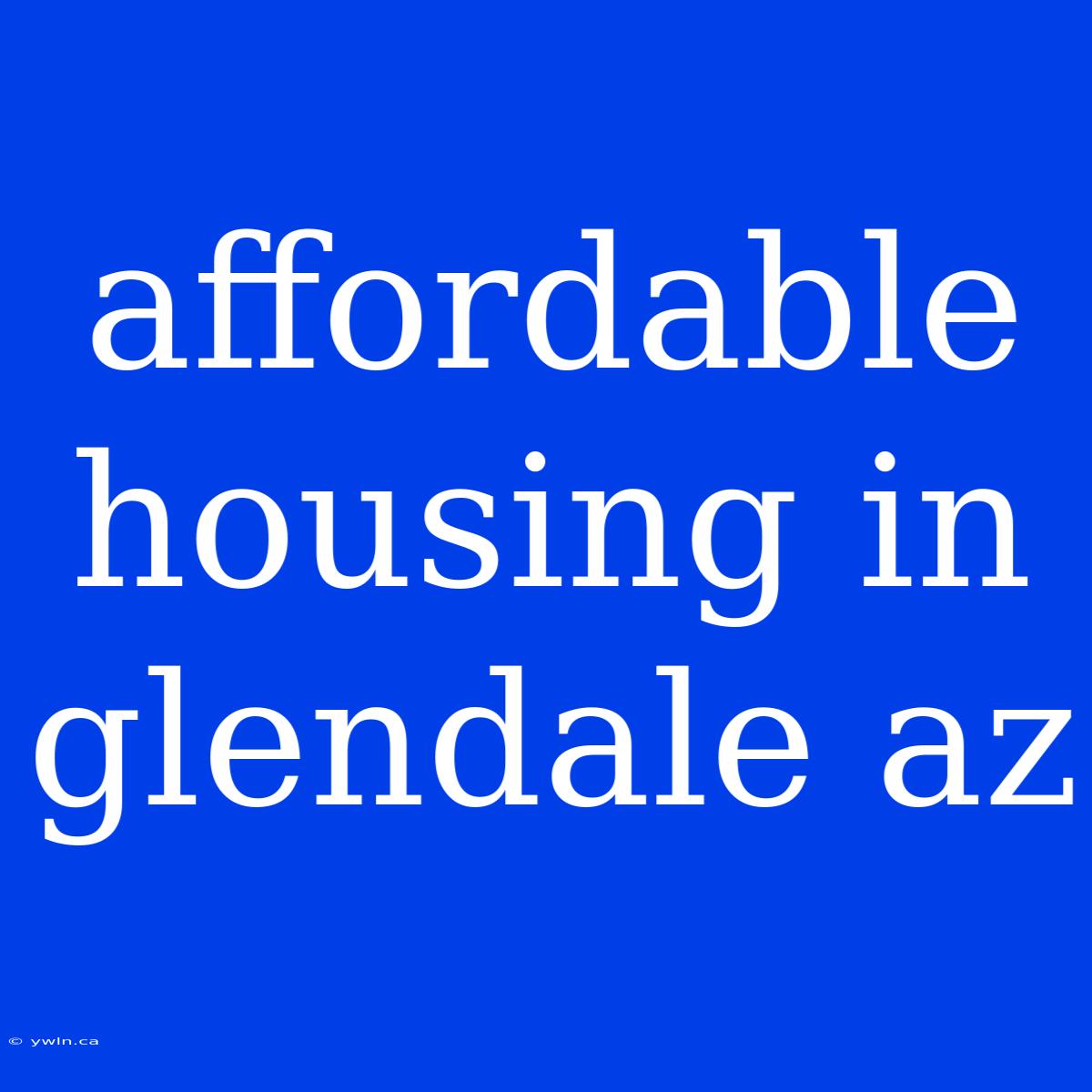 Affordable Housing In Glendale Az