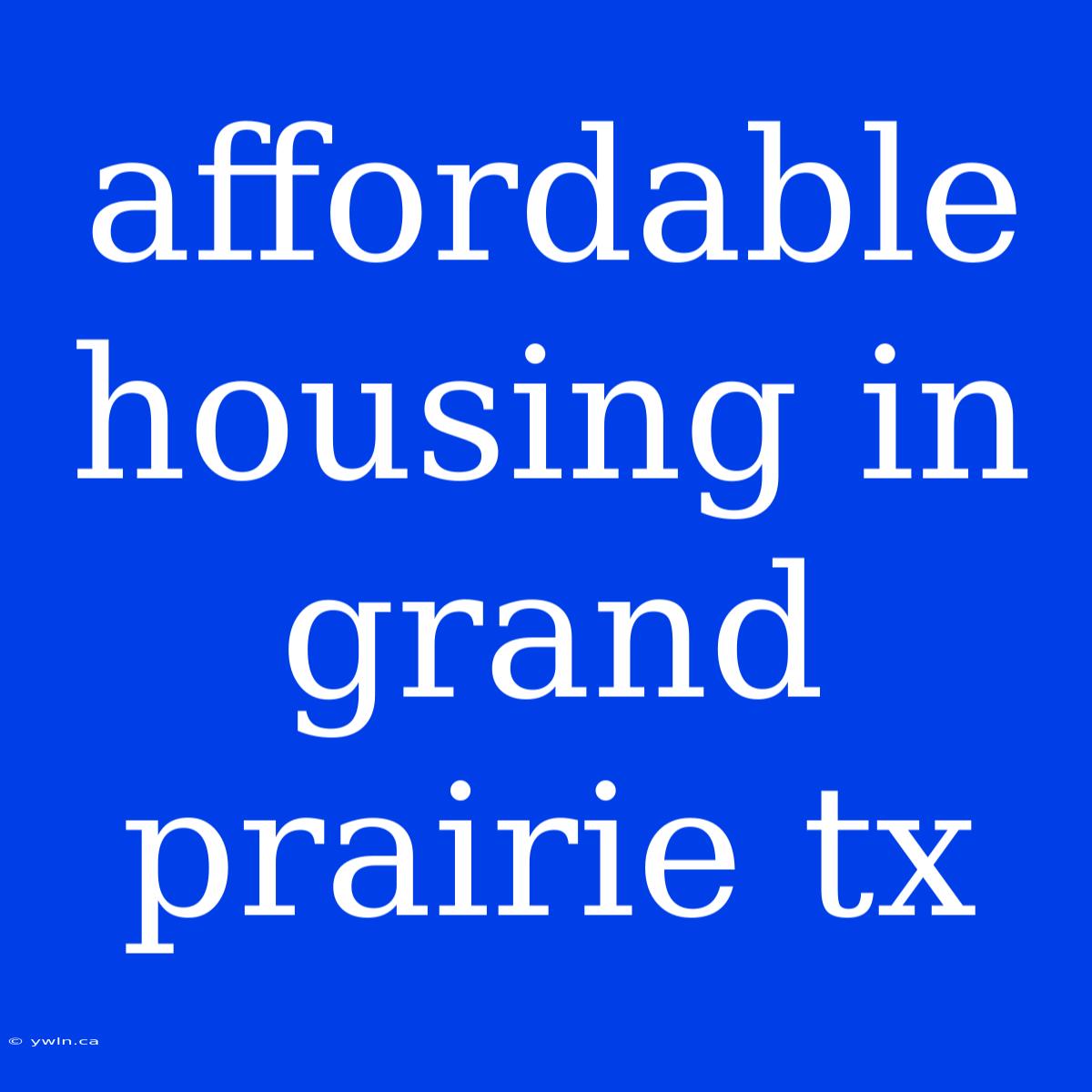 Affordable Housing In Grand Prairie Tx