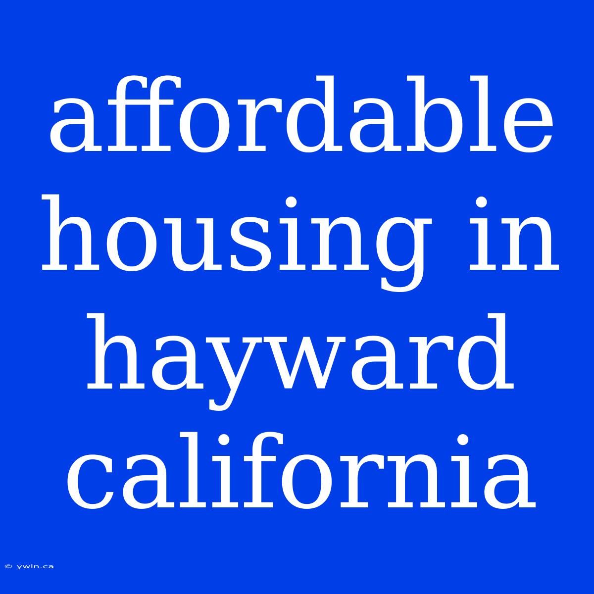 Affordable Housing In Hayward California