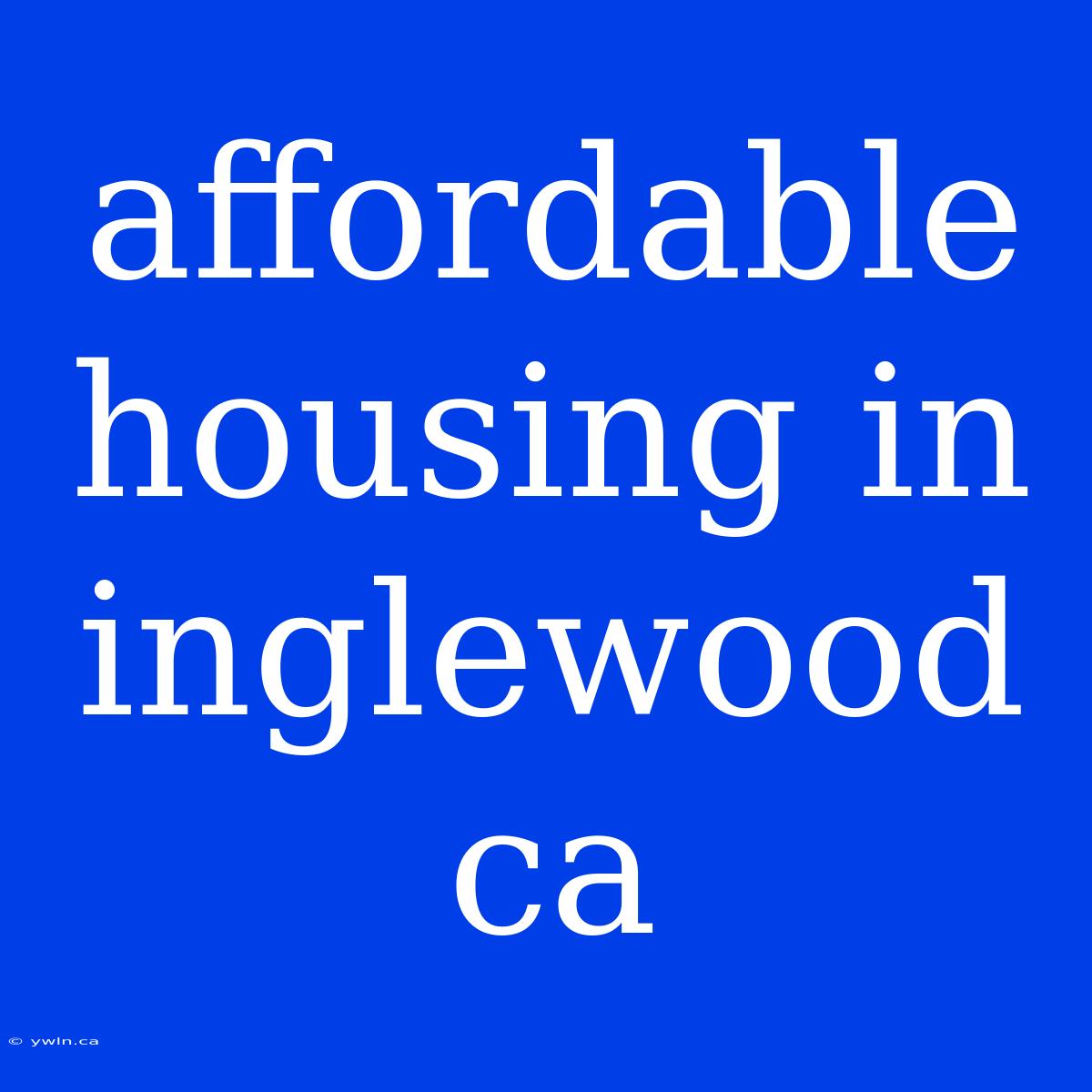 Affordable Housing In Inglewood Ca