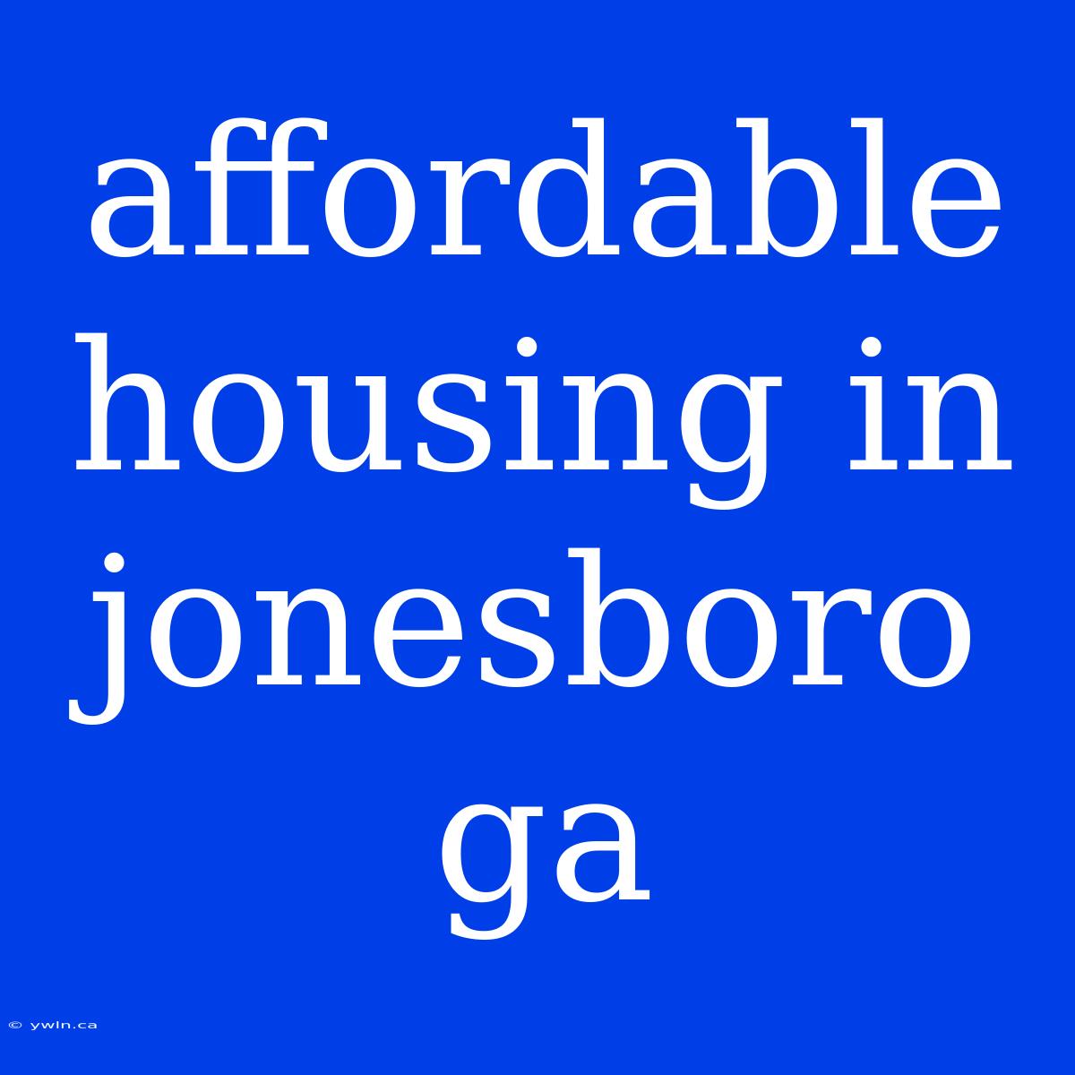 Affordable Housing In Jonesboro Ga