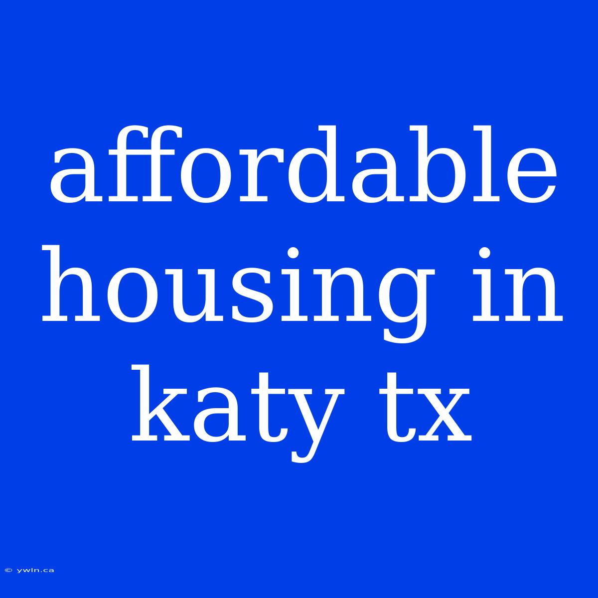 Affordable Housing In Katy Tx