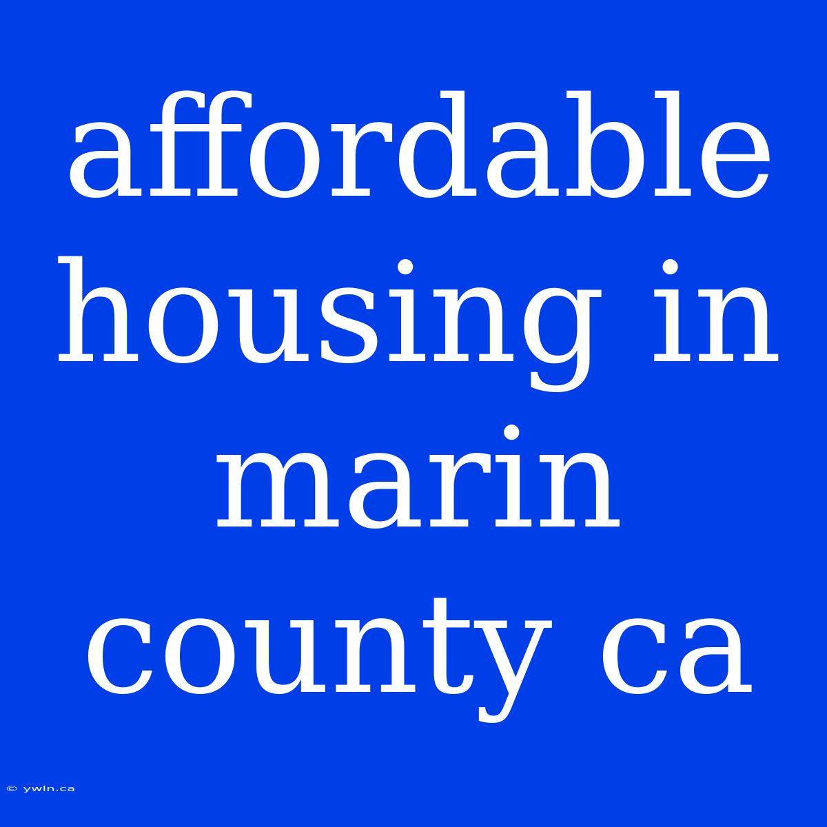 Affordable Housing In Marin County Ca