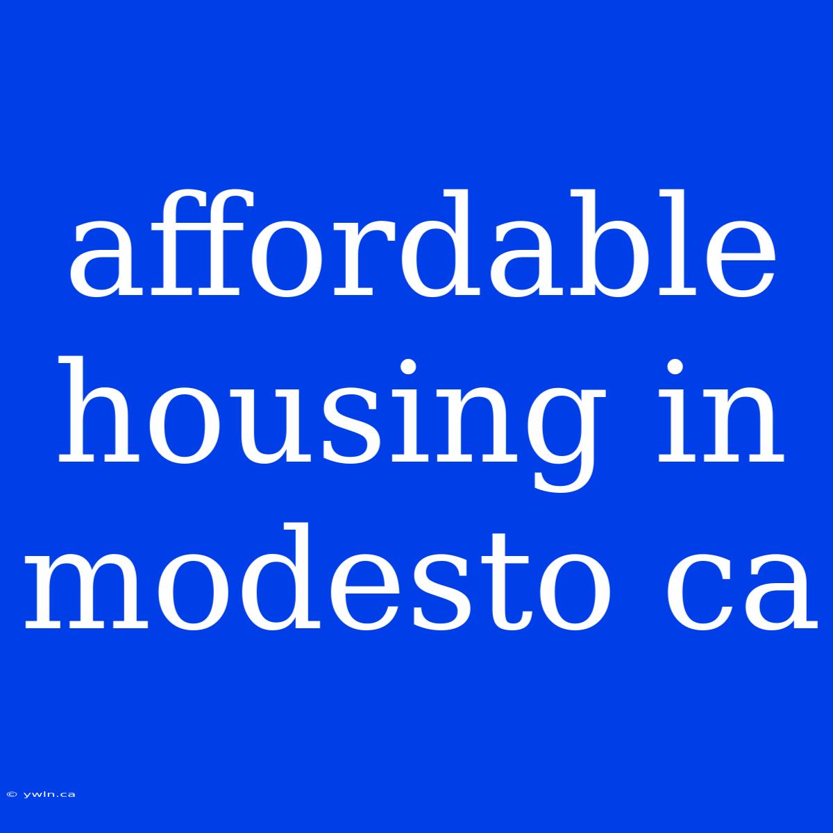 Affordable Housing In Modesto Ca