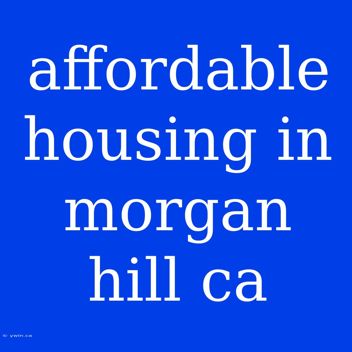 Affordable Housing In Morgan Hill Ca