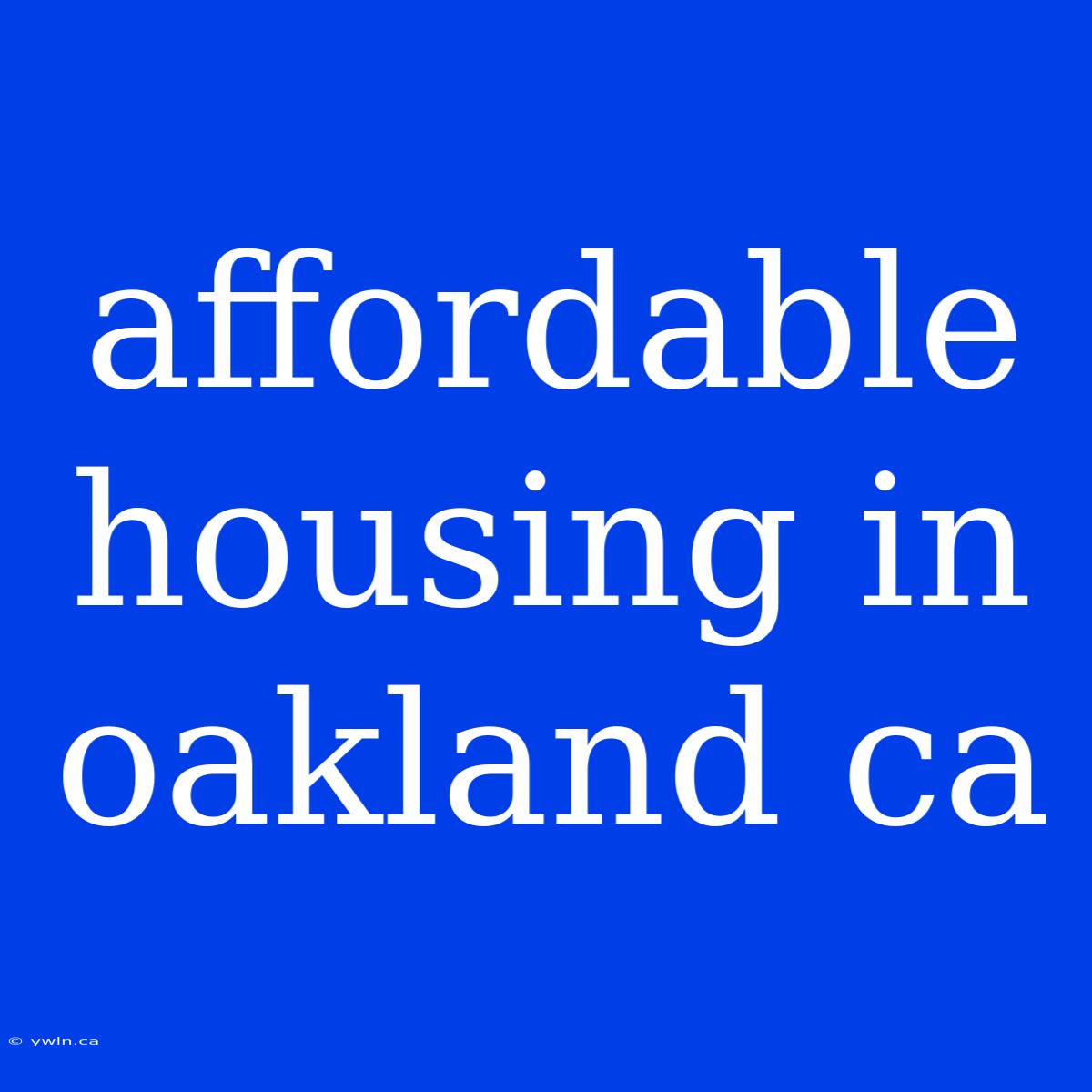 Affordable Housing In Oakland Ca