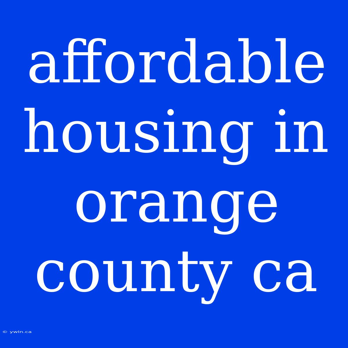 Affordable Housing In Orange County Ca