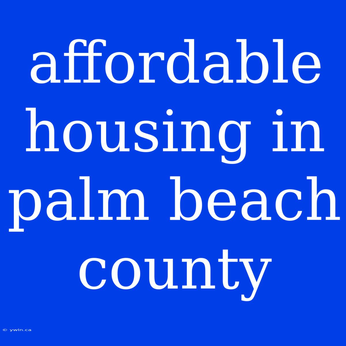 Affordable Housing In Palm Beach County