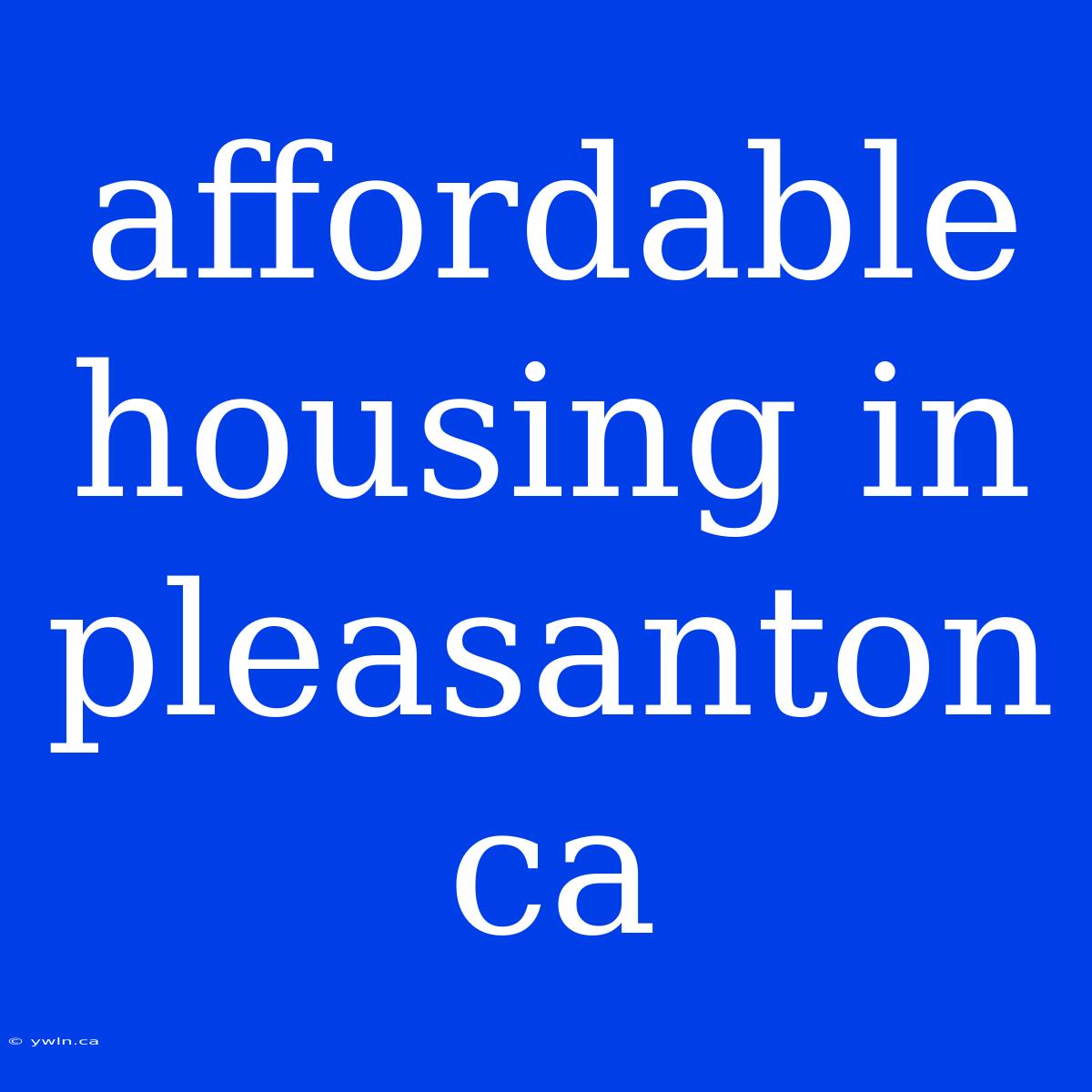 Affordable Housing In Pleasanton Ca