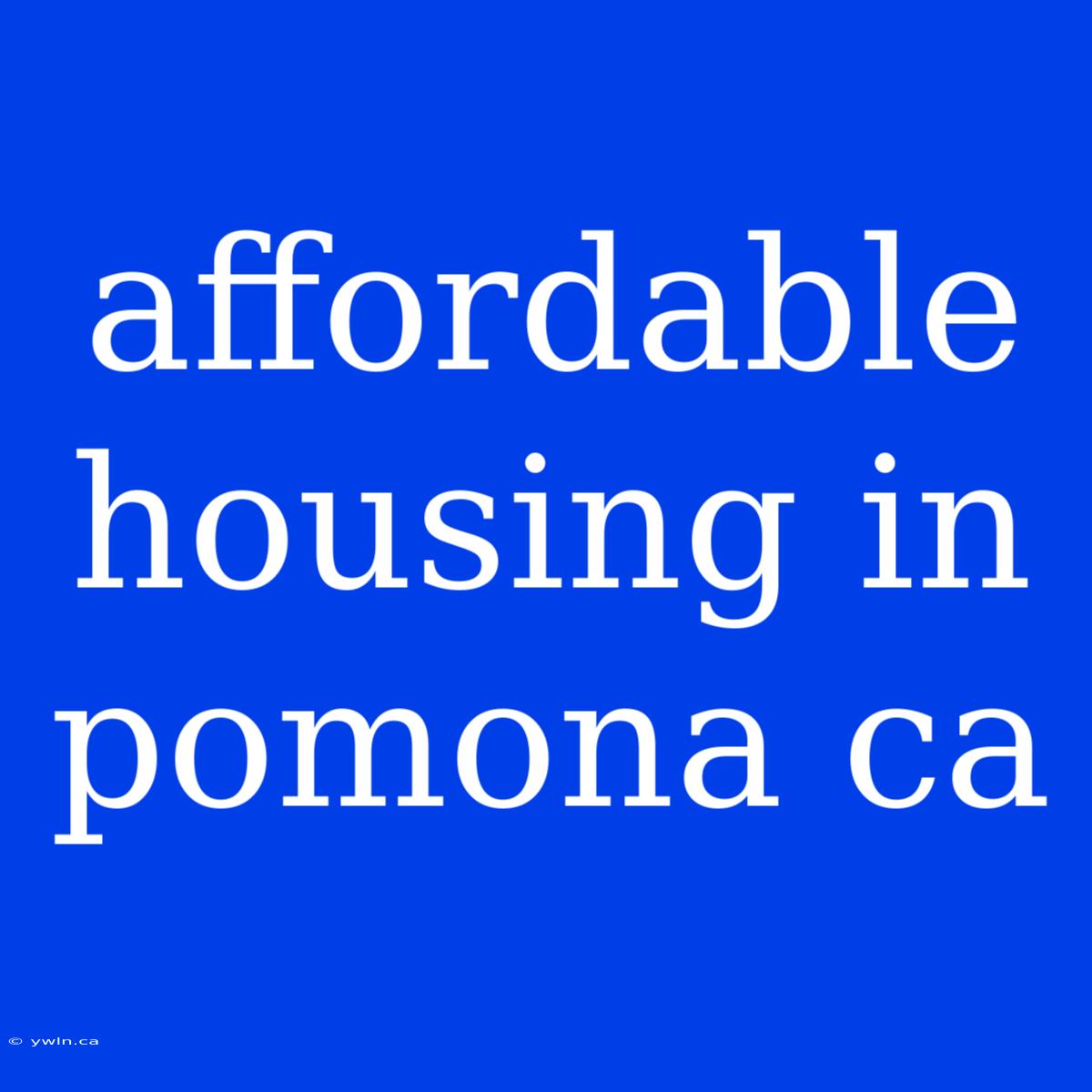 Affordable Housing In Pomona Ca