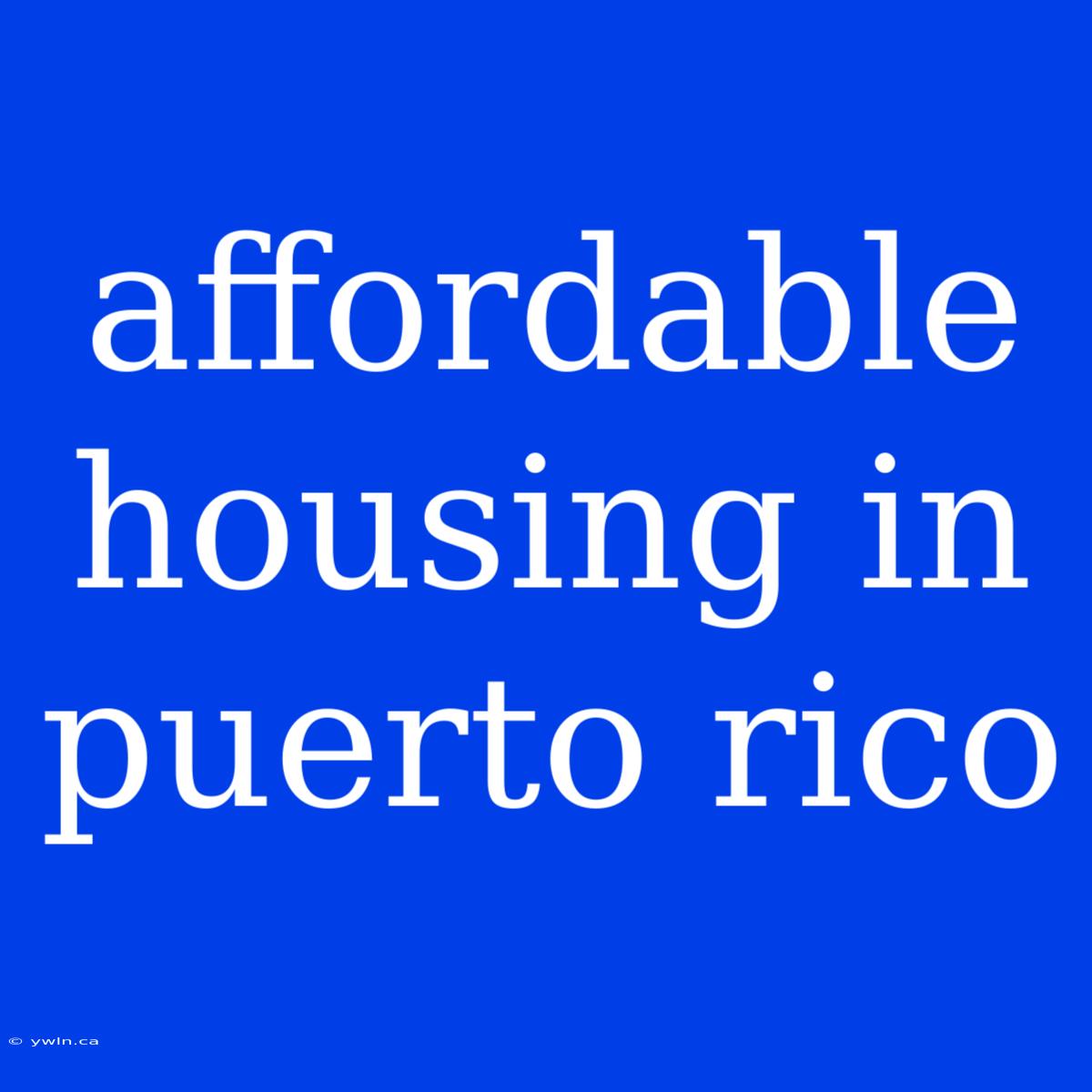 Affordable Housing In Puerto Rico