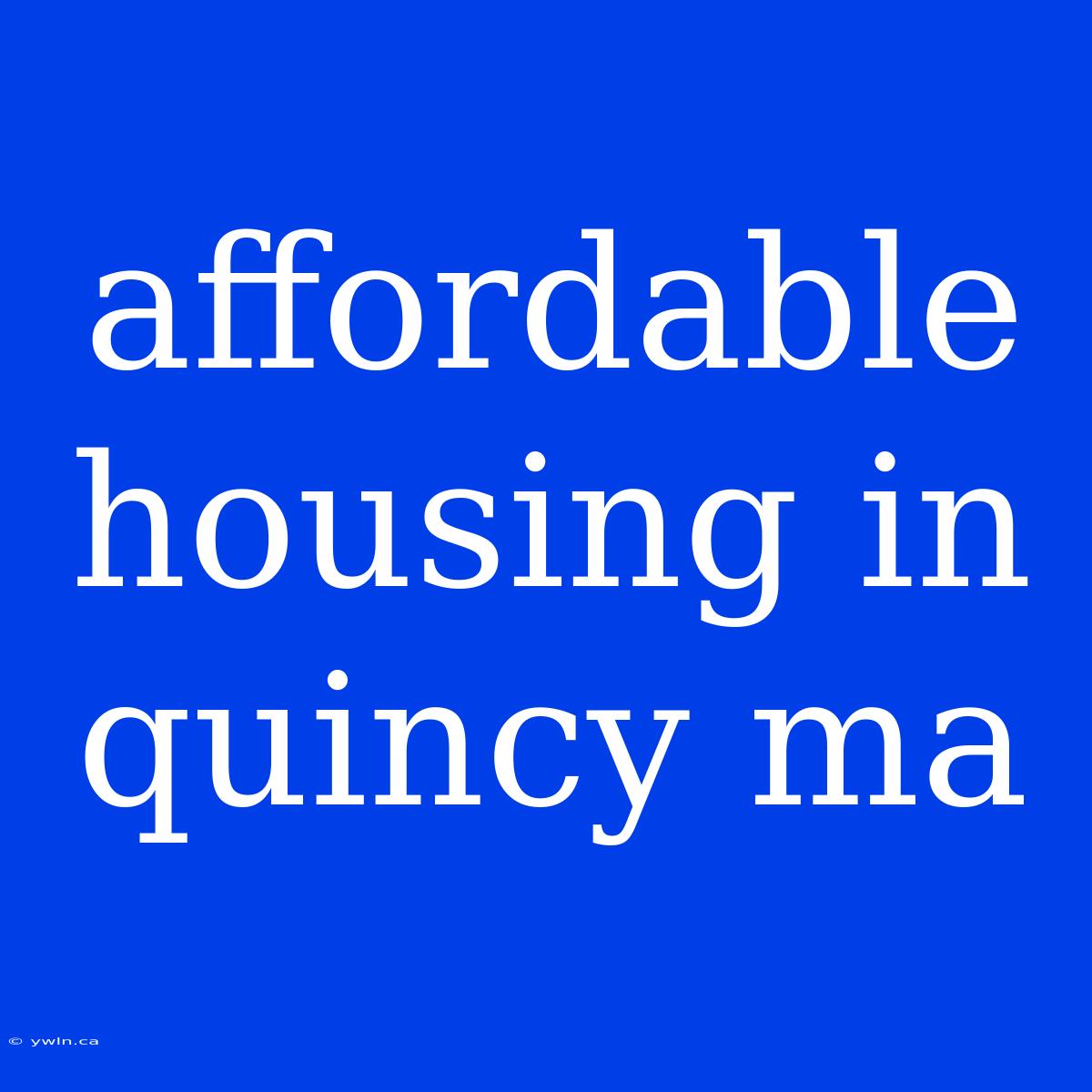 Affordable Housing In Quincy Ma