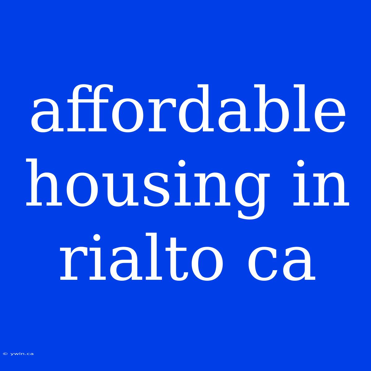 Affordable Housing In Rialto Ca