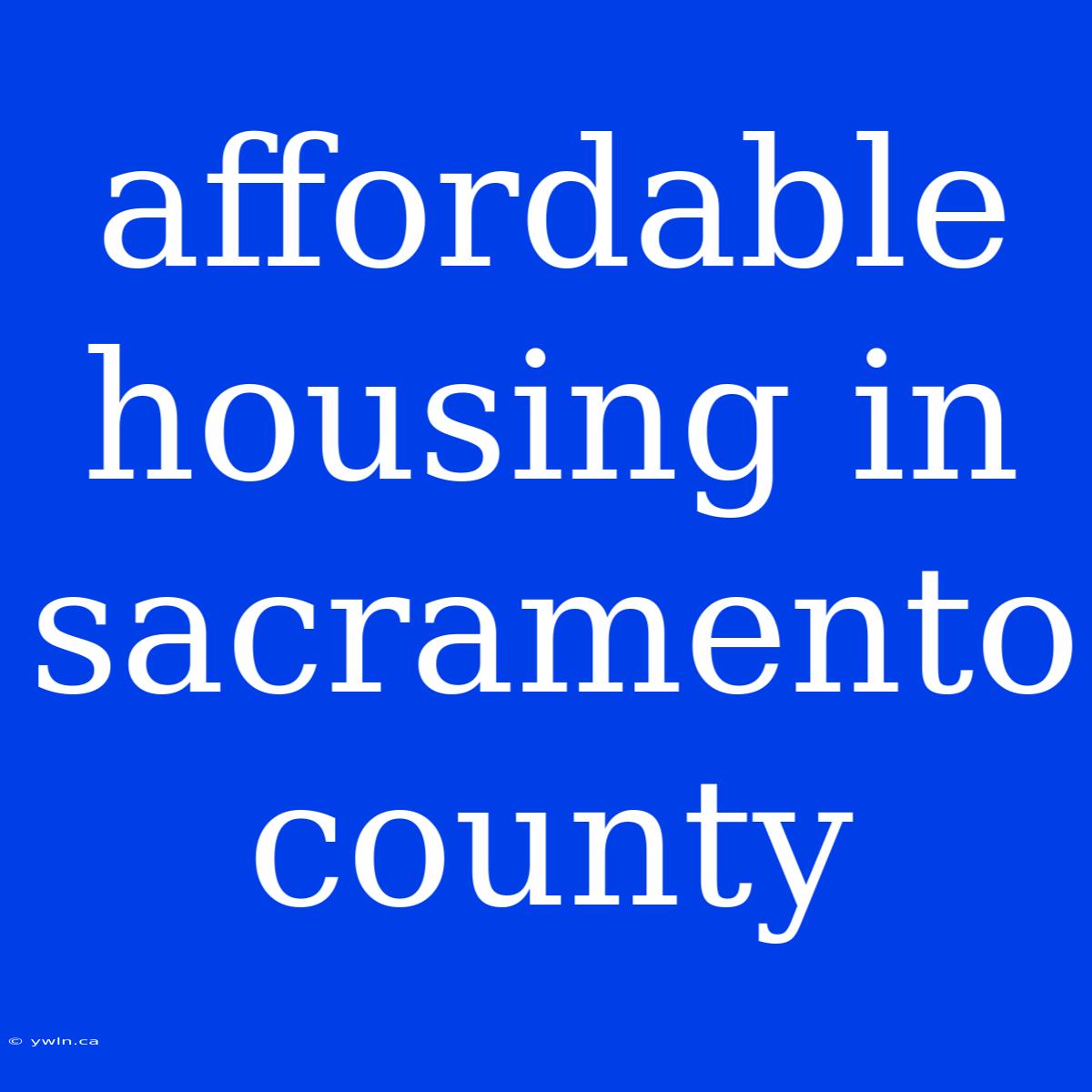 Affordable Housing In Sacramento County