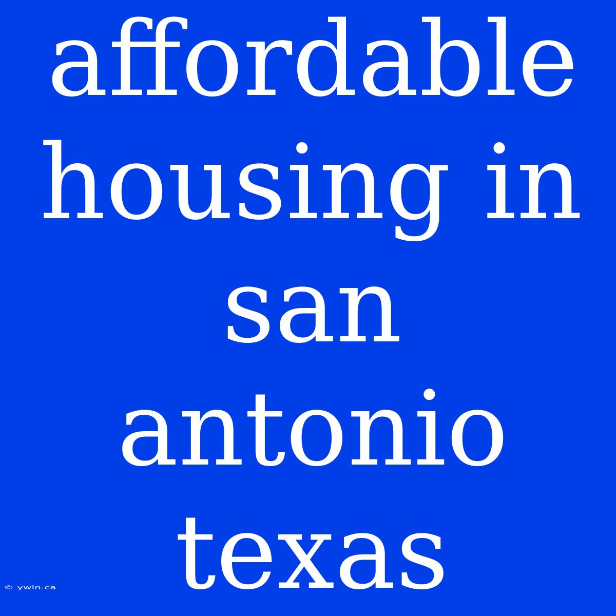 Affordable Housing In San Antonio Texas