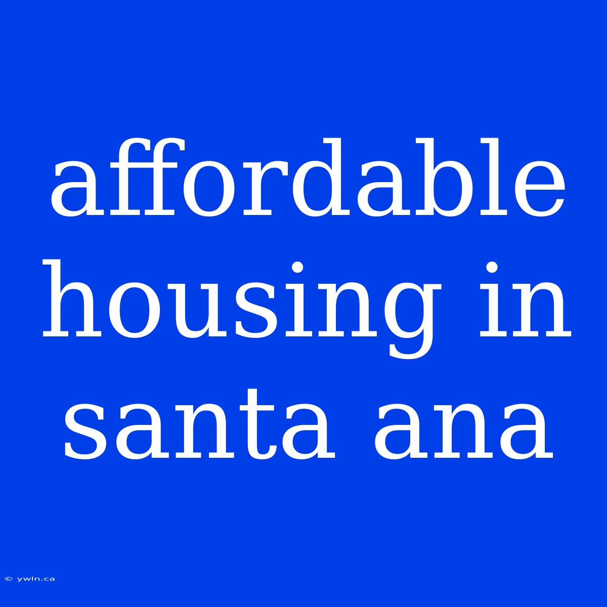 Affordable Housing In Santa Ana