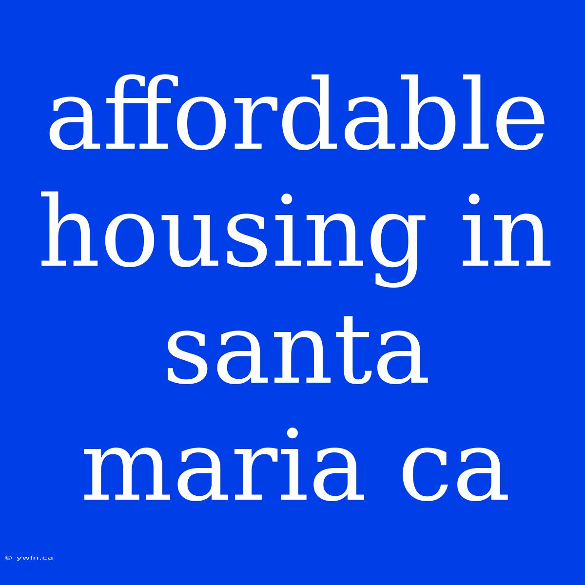 Affordable Housing In Santa Maria Ca