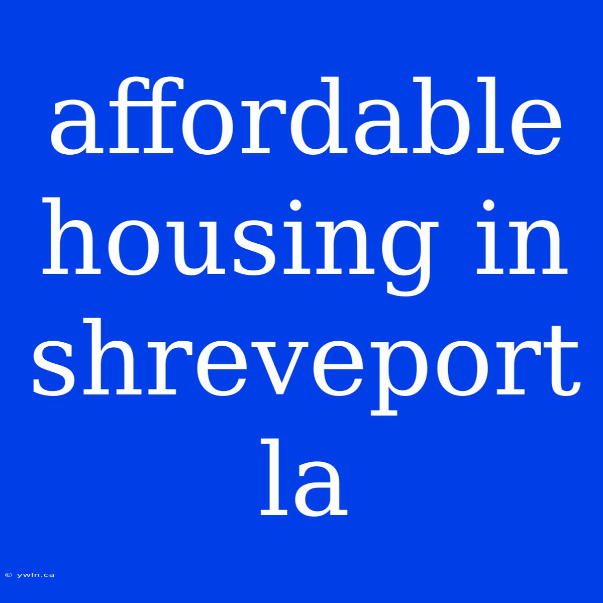 Affordable Housing In Shreveport La