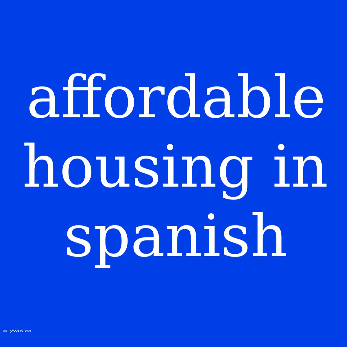 Affordable Housing In Spanish