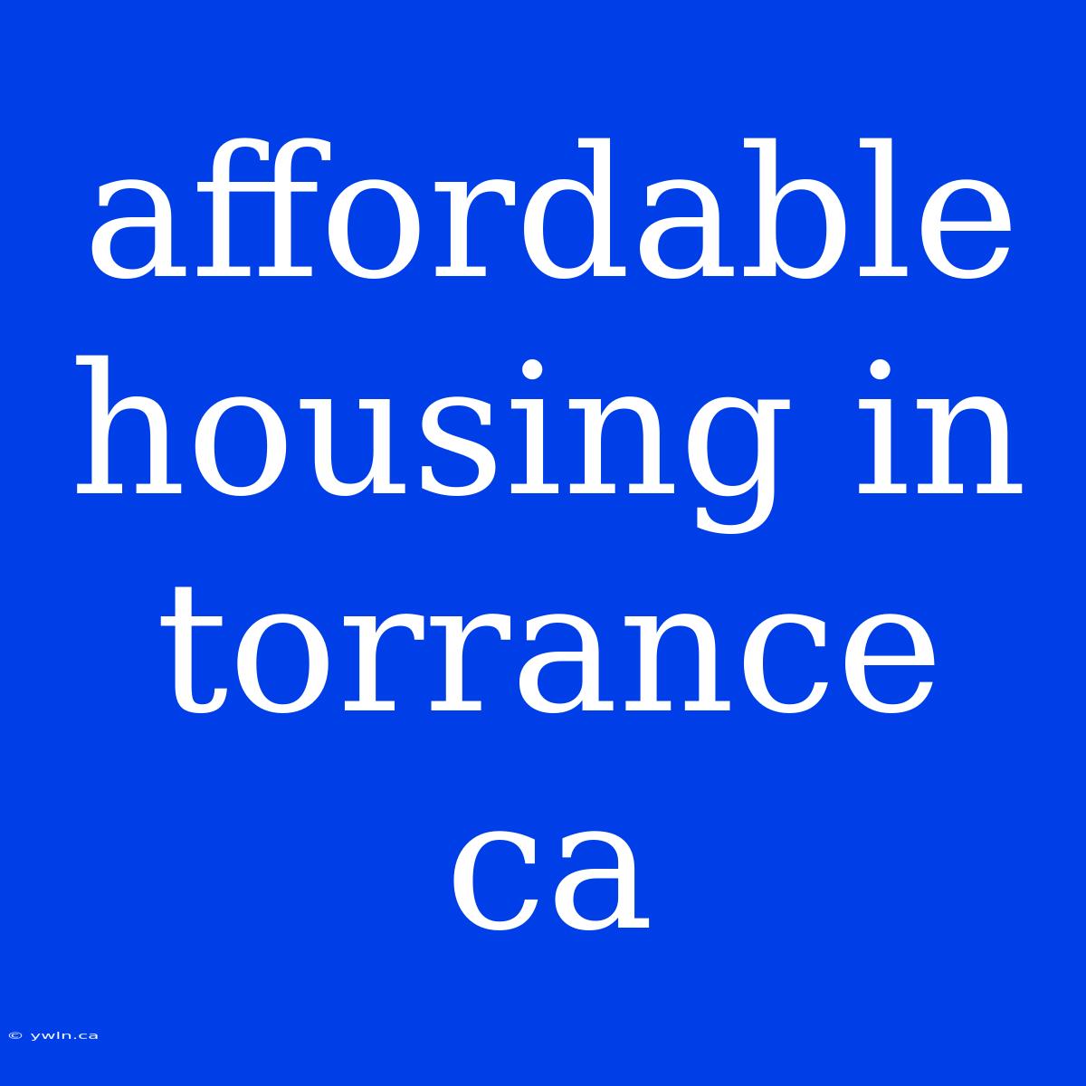 Affordable Housing In Torrance Ca