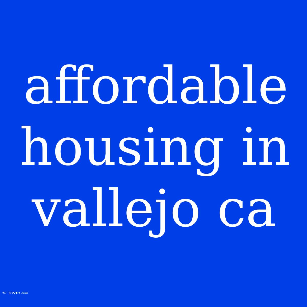 Affordable Housing In Vallejo Ca